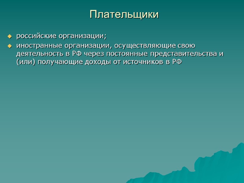 Плательщики  российские организации; иностранные организации, осуществляющие свою деятельность в РФ через постоянные представительства